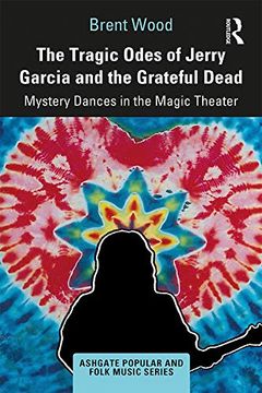 portada The Tragic Odes of Jerry Garcia and the Grateful Dead: Mystery Dances in the Magic Theater (Ashgate Popular and Folk Music Series) (en Inglés)