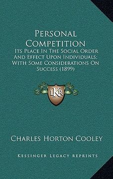 portada personal competition: its place in the social order and effect upon individuals; with some considerations on success (1899) (en Inglés)