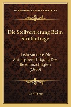 portada Die Stellvertretung Beim Strafantrage: Insbesondere Die Antragsberechtigung Des Bevollmachtigten (1900) (in German)