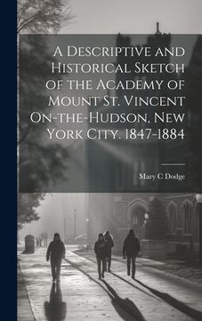 portada A Descriptive and Historical Sketch of the Academy of Mount St. Vincent On-the-Hudson, New York City. 1847-1884 (en Inglés)