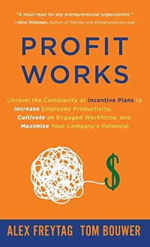 portada Profit Works: Unravel the Complexity of Incentive Plans to Increase Employee Productivity, Cultivate an Engaged Workforce, and Maximize Your Company'S Potential (en Inglés)