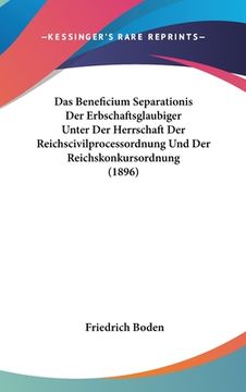 portada Das Beneficium Separationis Der Erbschaftsglaubiger Unter Der Herrschaft Der Reichscivilprocessordnung Und Der Reichskonkursordnung (1896) (in German)