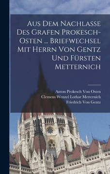 portada Aus Dem Nachlasse Des Grafen Prokesch-Osten ... Briefwechsel Mit Herrn Von Gentz Und Fürsten Metternich (in German)