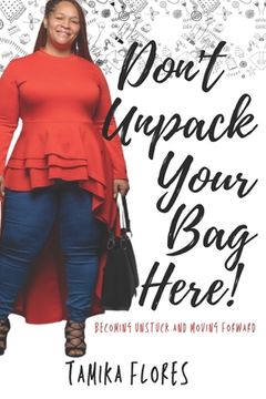 portada Don't Unpack Your Bag Here!: Becoming Unstuck and Moving Forward (en Inglés)