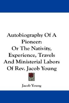 portada autobiography of a pioneer: or the nativity, experience, travels and ministerial labors of rev. jacob young (in English)