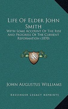 portada life of elder john smith: with some account of the rise and progress of the current reformation (1870) (en Inglés)