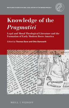 Knowledge of the Pragmatici: Legal and Moral Theological Literature and the Formation of Early Modern Ibero-America (en Inglés)