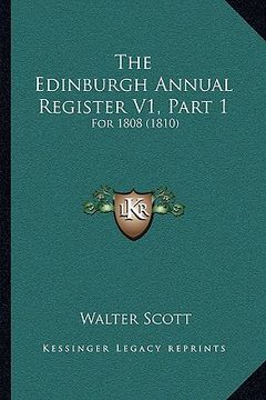 portada the edinburgh annual register v1, part 1 the edinburgh annual register v1, part 1: for 1808 (1810) for 1808 (1810) (en Inglés)