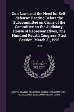 portada Gun Laws and the Need for Self-defense: Hearing Before the Subcommittee on Crime of the Committee on the Judiciary, House of Representatives, One Hund (in English)