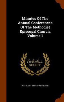 portada Minutes Of The Annual Conferences Of The Methodist Episcopal Church, Volume 1 (en Inglés)