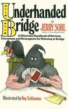 portada Underhanded Bridge: A Hilarious Handbook of Devious Diversions and Stratagems for Winning at Bridge (en Inglés)