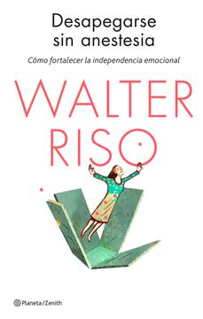 portada Desapegarse sin Anestesia: Cómo Fortalecer la Independencia Emocional (Biblioteca Walter Riso) (in Spanish)