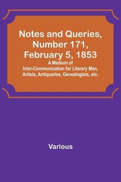 portada Notes and Queries, Number 171, February 5, 1853; A Medium of Inter-communication for Literary Men, Artists, Antiquaries, Genealogists, etc. (in English)
