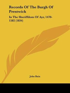 portada records of the burgh of prestwick: in the sheriffdom of ayr, 1470-1582 (1834) (in English)