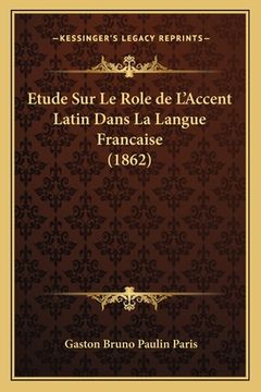 portada Etude Sur Le Role de L'Accent Latin Dans La Langue Francaise (1862) (in French)