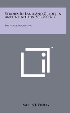 portada studies in land and credit in ancient athens, 500-200 b. c.: the horos inscriptions (en Inglés)