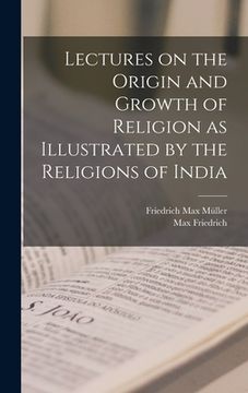 portada Lectures on the Origin and Growth of Religion as Illustrated by the Religions of India (in English)