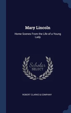 portada Mary Lincoln: Home Scenes From the Life of a Young Lady (en Inglés)