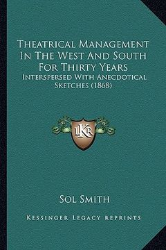 portada theatrical management in the west and south for thirty yearstheatrical management in the west and south for thirty years: interspersed with anecdotica (in English)