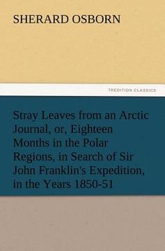 portada stray leaves from an arctic journal, or, eighteen months in the polar regions, in search of sir john franklin's expedition, in the years 1850-51 (en Inglés)