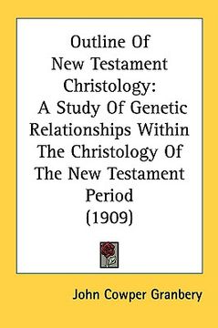 portada outline of new testament christology: a study of genetic relationships within the christology of the new testament period (1909) (in English)