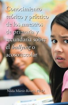 portada Conocimiento Teórico y Práctico de los Maestros de Primaria y Secundaria Sobre el Bullying o Acoso Escolar - 9781506515724
