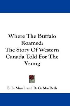 portada where the buffalo roamed: the story of western canada told for the young (en Inglés)