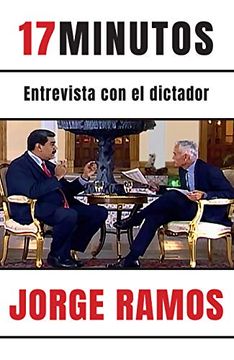 portada 17 Minutos: Entrevista Con El Dictador / 17 Minutes. an Interview with the Dicta Tor: Una Lectura Esencial Para Entender El Rol del Periodista (in Spanish)