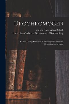 portada Urochromogen: a Diazo Giving Substance in Pathological Urines and Ergothioneine in Urine (en Inglés)