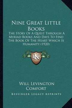 portada nine great little books: the story of a quest through a myriad books and days to find the book of the heart which is humanity (1920) (en Inglés)