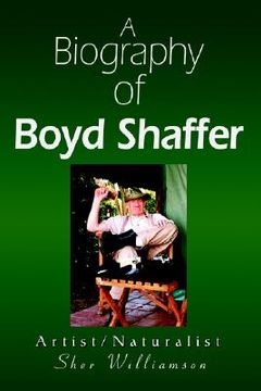 portada a biography of boyd shaffer: artist/naturalist (en Inglés)