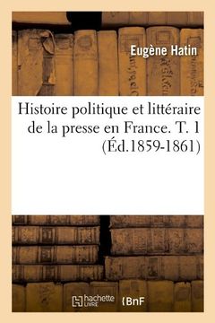 portada Histoire Politique Et Litteraire de La Presse En France. T. 1 (Ed.1859-1861) (Generalites) (French Edition)