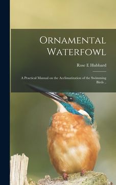 portada Ornamental Waterfowl: a Practical Manual on the Acclimatization of the Swimming Birds .. (in English)