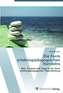 portada Die Form Erlebnispädagogischen Handelns: Bios, Chronos und Topos in der Form Erlebnispädagogischer Theoriebildung (in German)