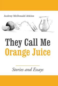 portada They Call Me Orange Juice: Stories and Essays (en Inglés)