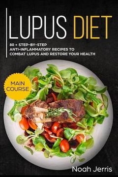 portada Lupus Diet: Main Course - 80 + Step-By-Step Anti-Inflammatory Recipes to Combat Lupus and Restore Your Health (AIP Effective Appro (in English)