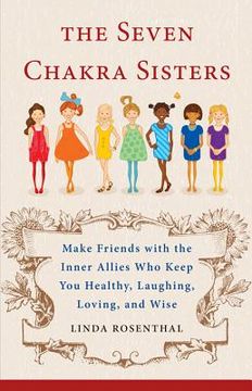 portada the seven chakra sisters: make friends with the inner allies who keep you healthy, laughing, loving, and wise (in English)