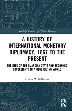 portada A History of International Monetary Diplomacy, 1867 to the Present (Routledge Frontiers of Political Economy) (en Inglés)