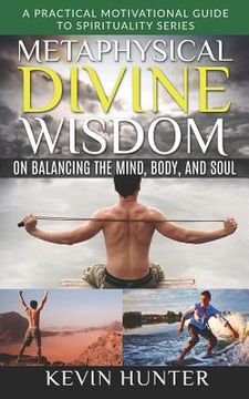 portada Metaphysical Divine Wisdom on Balancing the Mind, Body, and Soul: A Practical Motivational Guide to Spirituality Series (en Inglés)