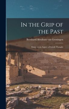 portada In the Grip of the Past; Essay on an Aspect of Greek Thought (en Inglés)