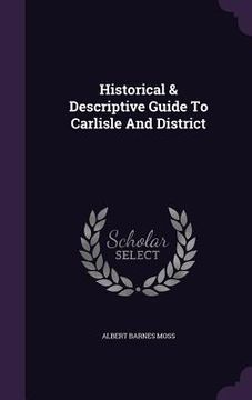 portada Historical & Descriptive Guide To Carlisle And District (in English)