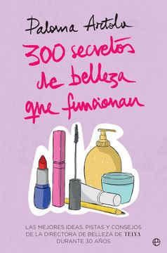 portada 300 Secretos de Belleza que Funcionan: Las Mejores Ideas, Pistas y Consejos de la Directora de Belleza de Telva Durante 30 Años (Fuera de Colección)