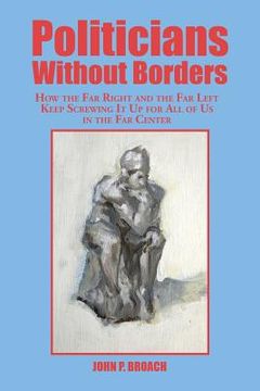 portada Politicians Without Borders: How the Far Right and the Far Left Keep Screwing It Up for All of Us in the Far Center (en Inglés)
