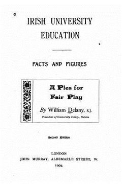 portada Irish University Education, Facts and Figures, A Plea for Fair Play (en Inglés)