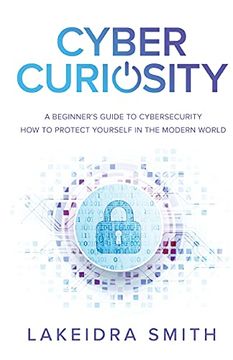 portada Cyber Curiosity: A Beginner'S Guide to Cybersecurity - how to Protect Yourself in the Modern World (en Inglés)