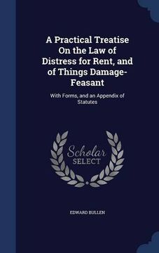 portada A Practical Treatise On the Law of Distress for Rent, and of Things Damage-Feasant: With Forms, and an Appendix of Statutes