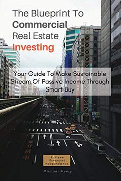 portada The Blueprint to Commercial Real Estate Investing: Your Guide to Make Sustainable Stream of Passive Income Through Smart buy (en Inglés)