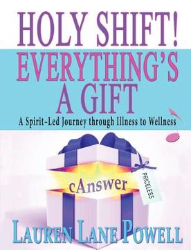 portada Holy Shift! Everything's a Gift: A Spirit-Led Journey through Illness to Wellness (en Inglés)