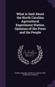 portada What is Said About the North Carolina Agricultural Experiment Station. Opinions of the Press and the People (en Inglés)