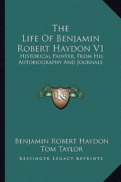 portada the life of benjamin robert haydon v1: historical painter, from his autobiography and journals (en Inglés)